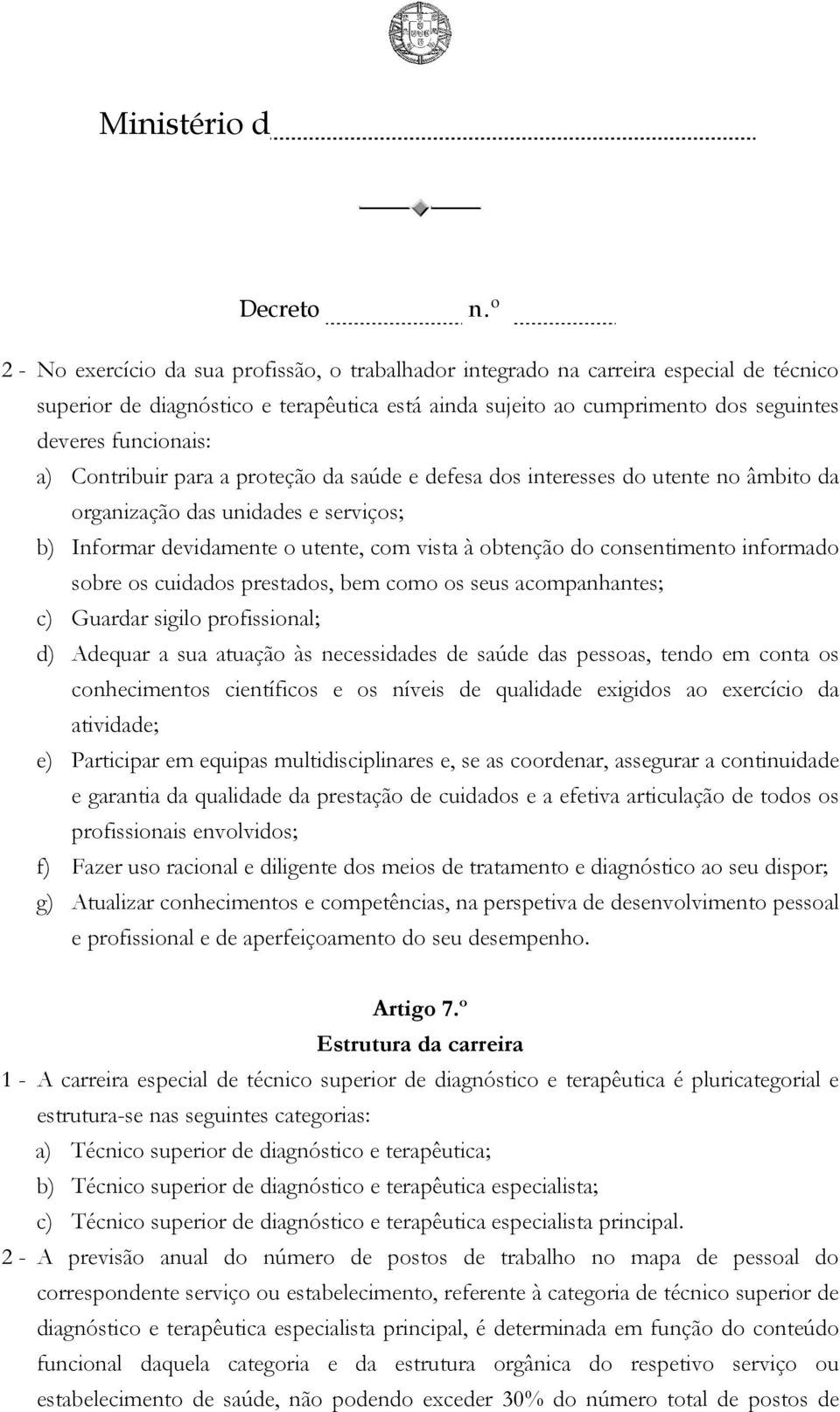 informado sobre os cuidados prestados, bem como os seus acompanhantes; c) Guardar sigilo profissional; d) Adequar a sua atuação às necessidades de saúde das pessoas, tendo em conta os conhecimentos