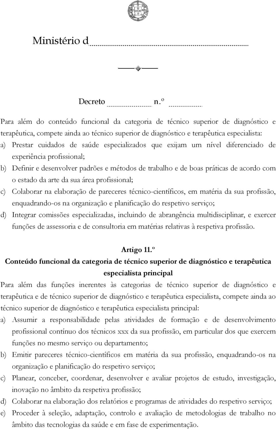 profissional; c) Colaborar na elaboração de pareceres técnico-científicos, em matéria da sua profissão, enquadrando-os na organização e planificação do respetivo serviço; d) Integrar comissões