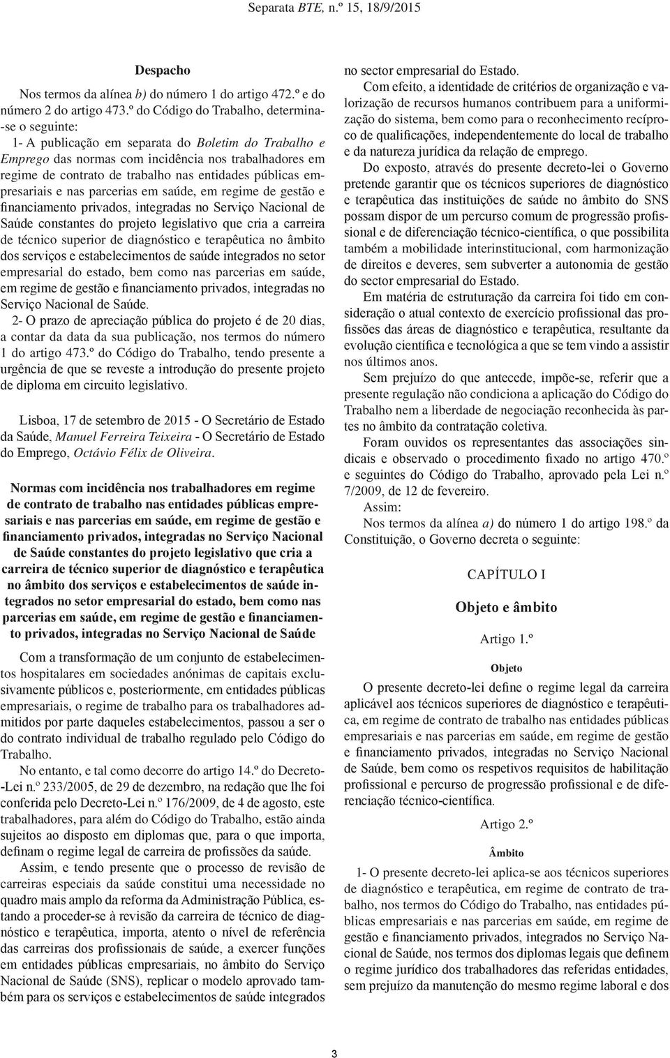 entidades públicas empresariais e nas parcerias em saúde, em regime de gestão e financiamento privados, integradas no Serviço Nacional de Saúde constantes do projeto legislativo que cria a carreira