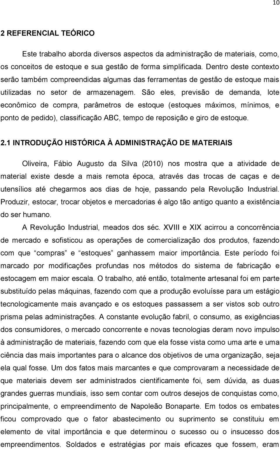 São eles, previsão de demanda, lote econômico de compra, parâmetros de estoque (estoques máximos, mínimos, e ponto de pedido), classificação ABC, tempo de reposição e giro de estoque. 2.