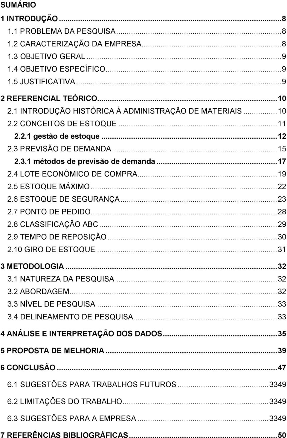 4 LOTE ECONÔMICO DE COMPRA... 19 2.5 ESTOQUE MÁXIMO... 22 2.6 ESTOQUE DE SEGURANÇA... 23 2.7 PONTO DE PEDIDO... 28 2.8 CLASSIFICAÇÃO ABC... 29 2.9 TEMPO DE REPOSIÇÃO... 30 2.10 GIRO DE ESTOQUE.