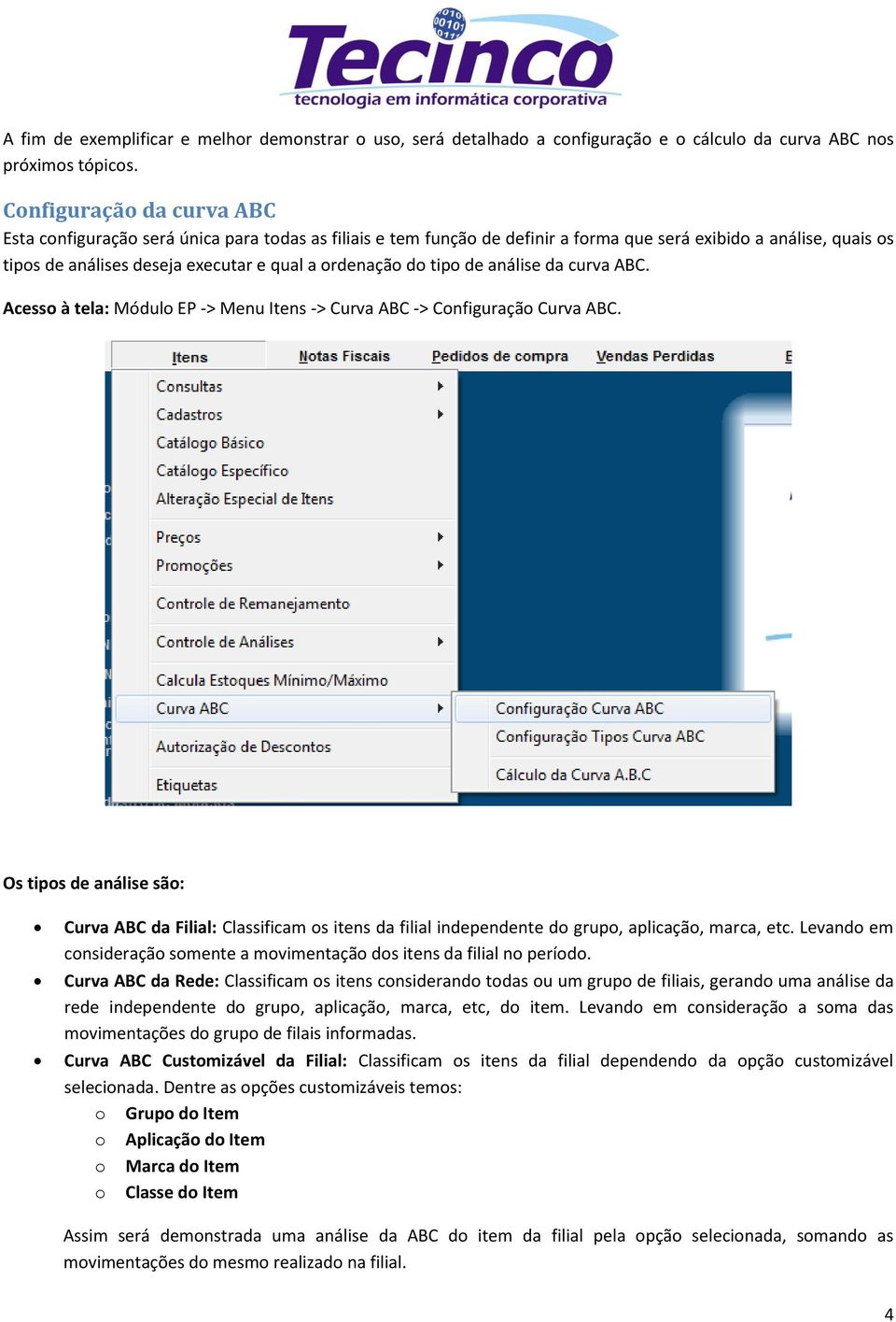 do tipo de análise da curva ABC. Acesso à tela: Módulo EP -> Menu Itens -> Curva ABC -> Configuração Curva ABC.