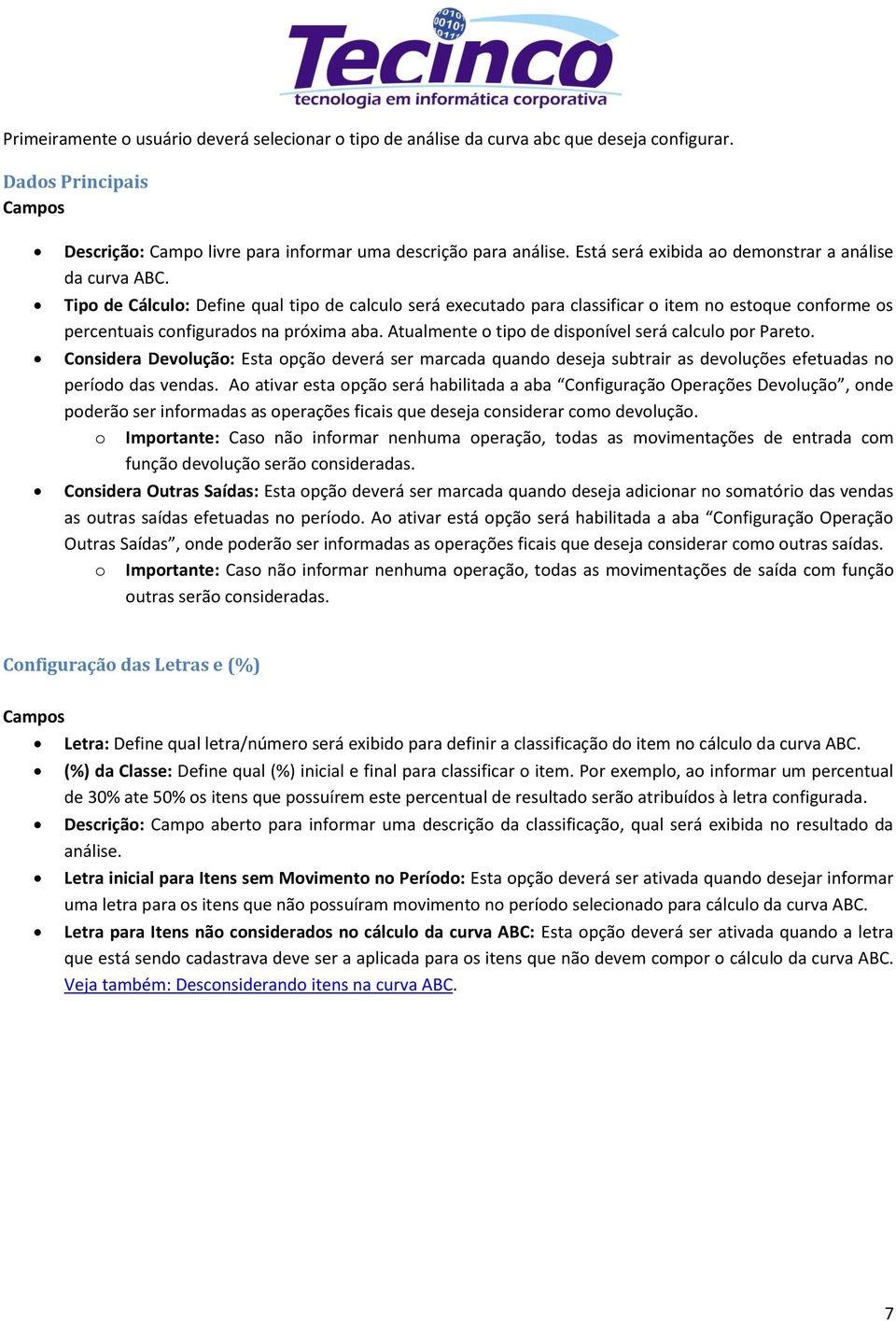 Tipo de Cálculo: Define qual tipo de calculo será executado para classificar o item no estoque conforme os percentuais configurados na próxima aba.