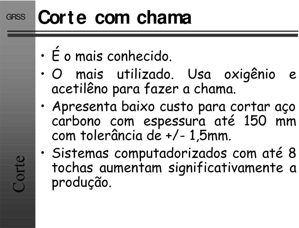 Apresenta baixo custo para cortar aço carbono com espessura até 150