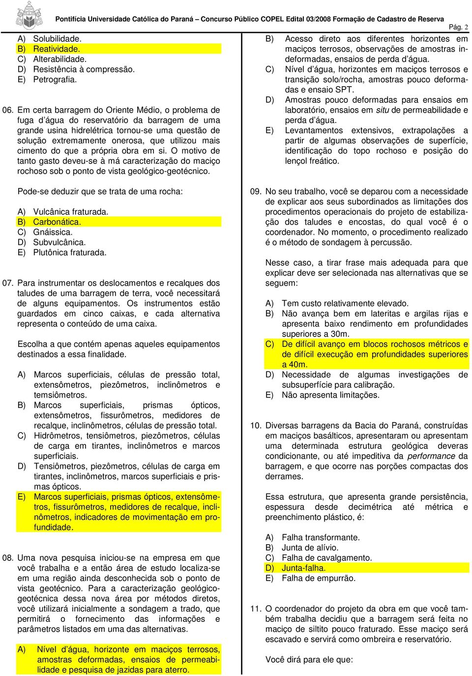 cimento do que a própria obra em si. O motivo de tanto gasto deveu-se à má caracterização do maciço rochoso sob o ponto de vista geológico-geotécnico.