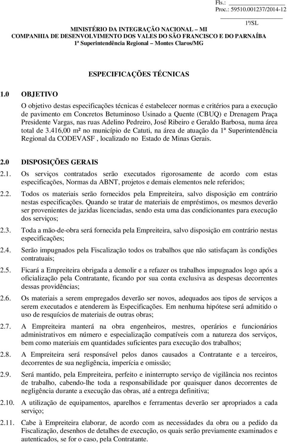 0 OBJETIVO O objetivo destas especificações técnicas é estabelecer normas e critérios para a execução de pavimento em Concretos Betuminoso Usinado a Quente (CBUQ) e Drenagem Praça Presidente Vargas,