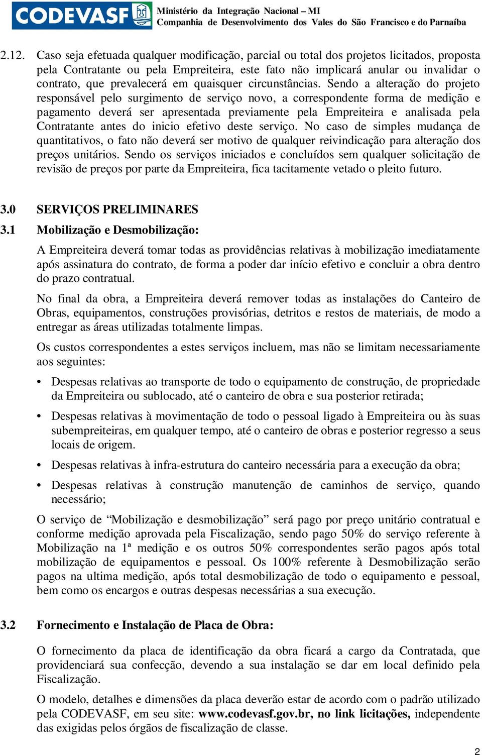 Sendo a alteração do projeto responsável pelo surgimento de serviço novo, a correspondente forma de medição e pagamento deverá ser apresentada previamente pela Empreiteira e analisada pela