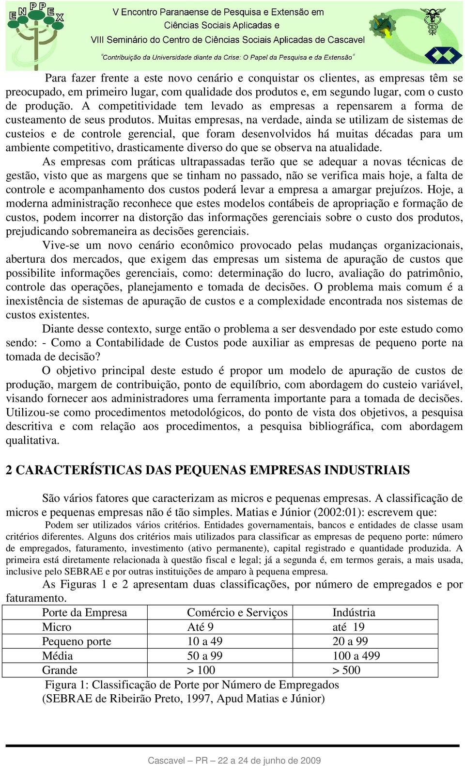 Muitas empresas, na verdade, ainda se utilizam de sistemas de custeios e de controle gerencial, que foram desenvolvidos há muitas décadas para um ambiente competitivo, drasticamente diverso do que se