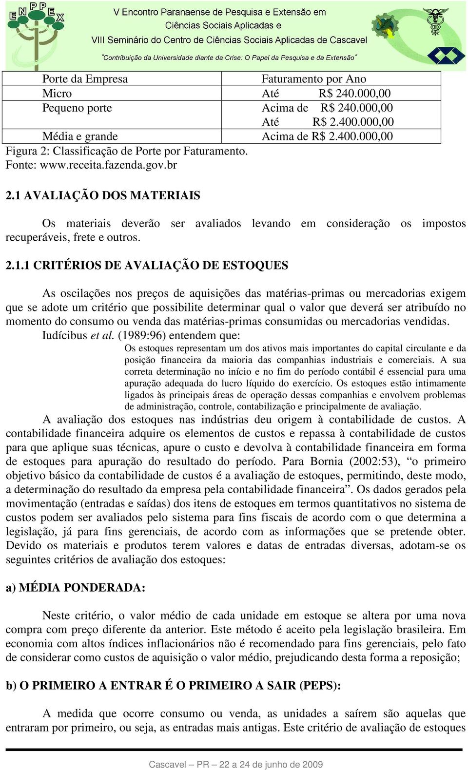 AVALIAÇÃO DOS MATERIAIS Os materiais deverão ser avaliados levando em consideração os impostos recuperáveis, frete e outros. 2.1.