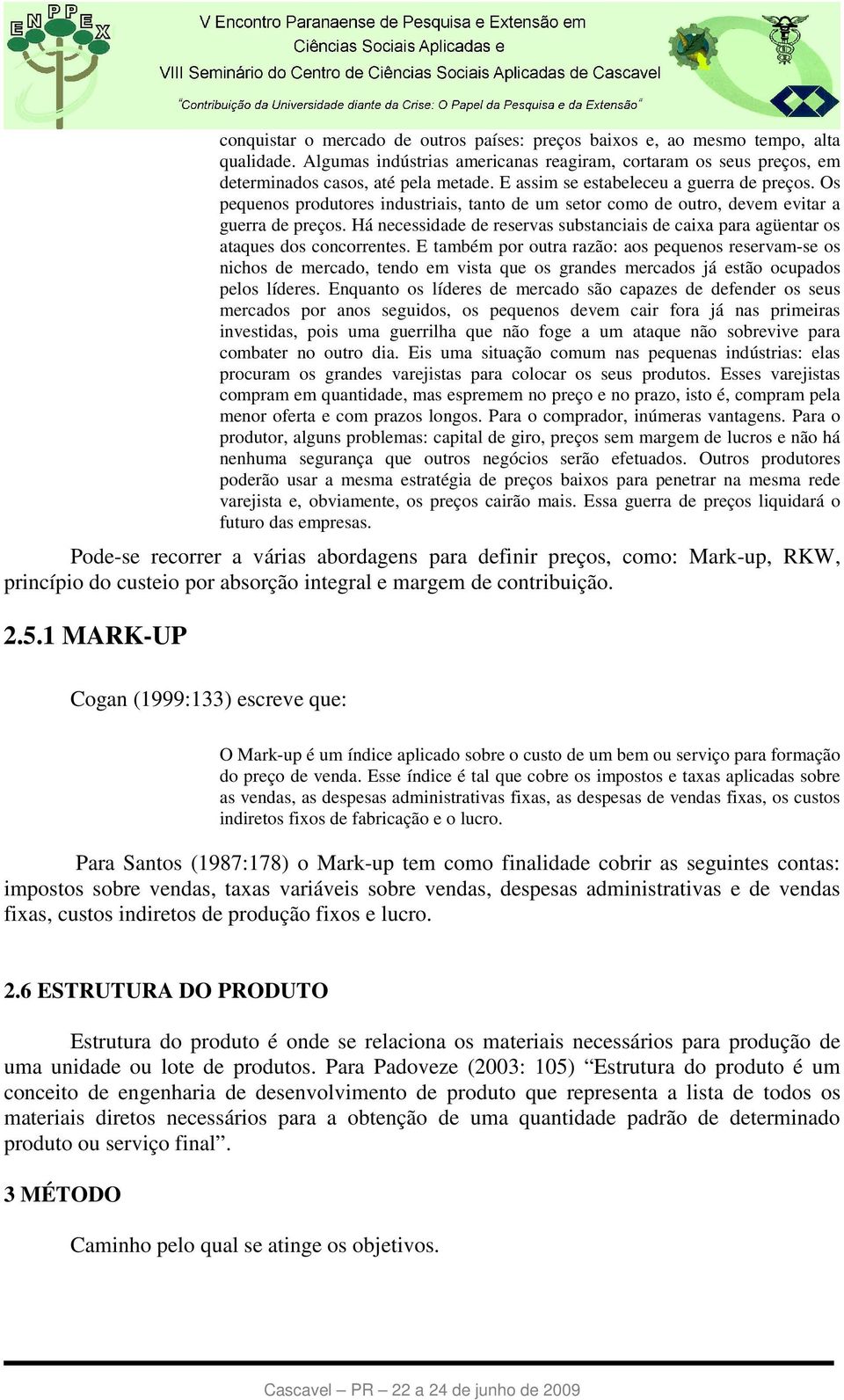 Há necessidade de reservas substanciais de caixa para agüentar os ataques dos concorrentes.