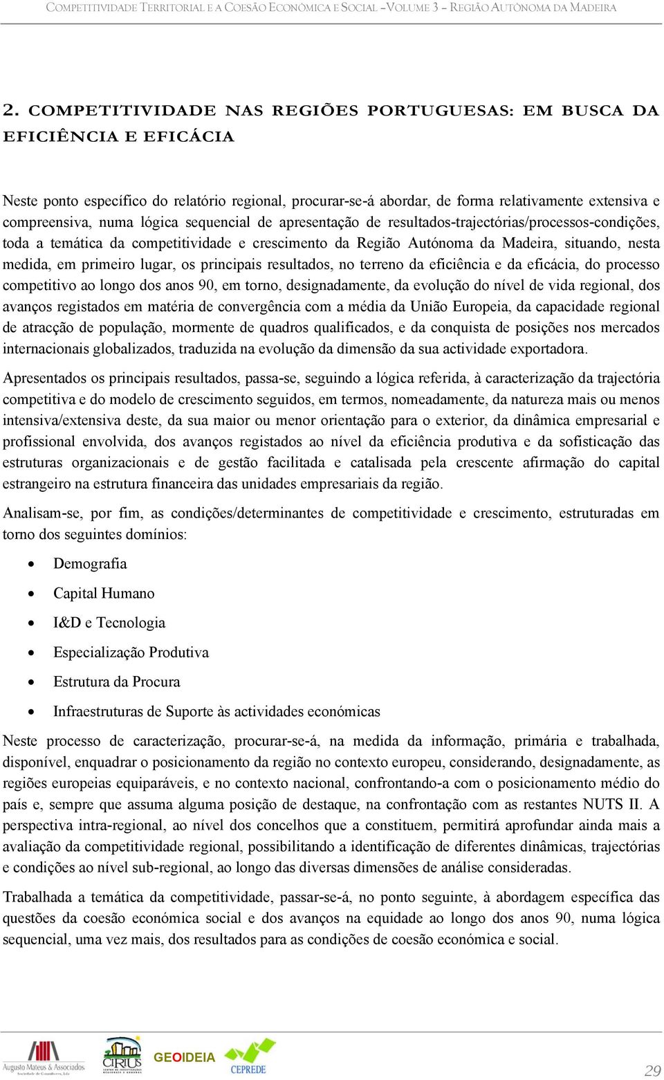 primeiro lugar, os principais resultados, no terreno da eficiência e da eficácia, do processo competitivo ao longo dos anos 90, em torno, designadamente, da evolução do nível de vida regional, dos