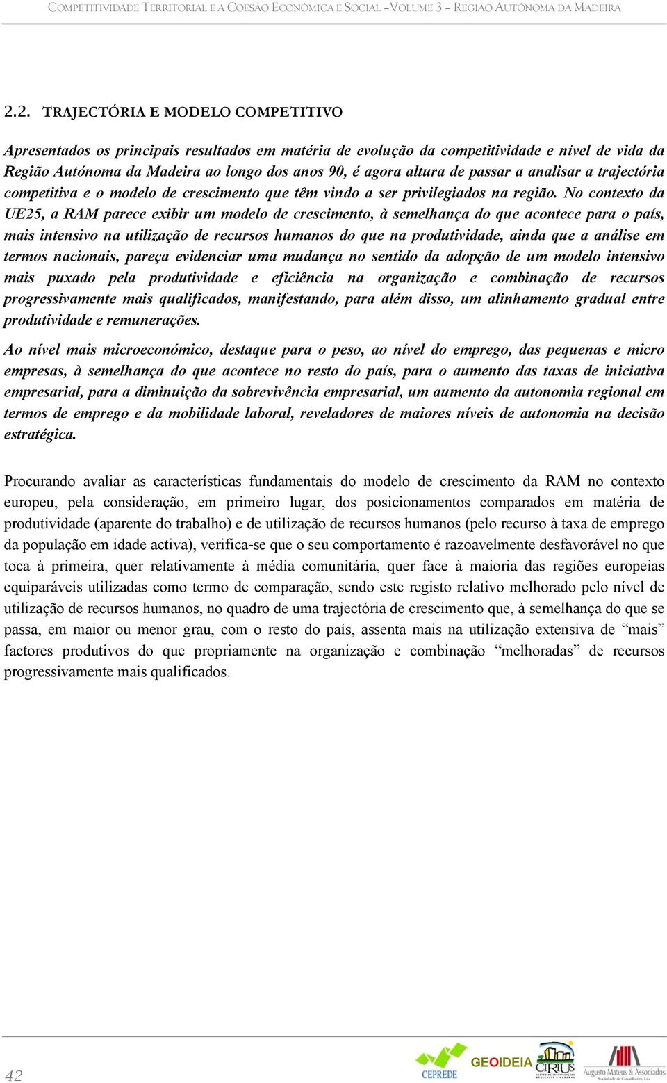 No contexto da UE25, a RAM parece exibir um modelo de crescimento, à semelhança do que acontece para o país, mais intensivo na utilização de recursos humanos do que na produtividade, ainda que a