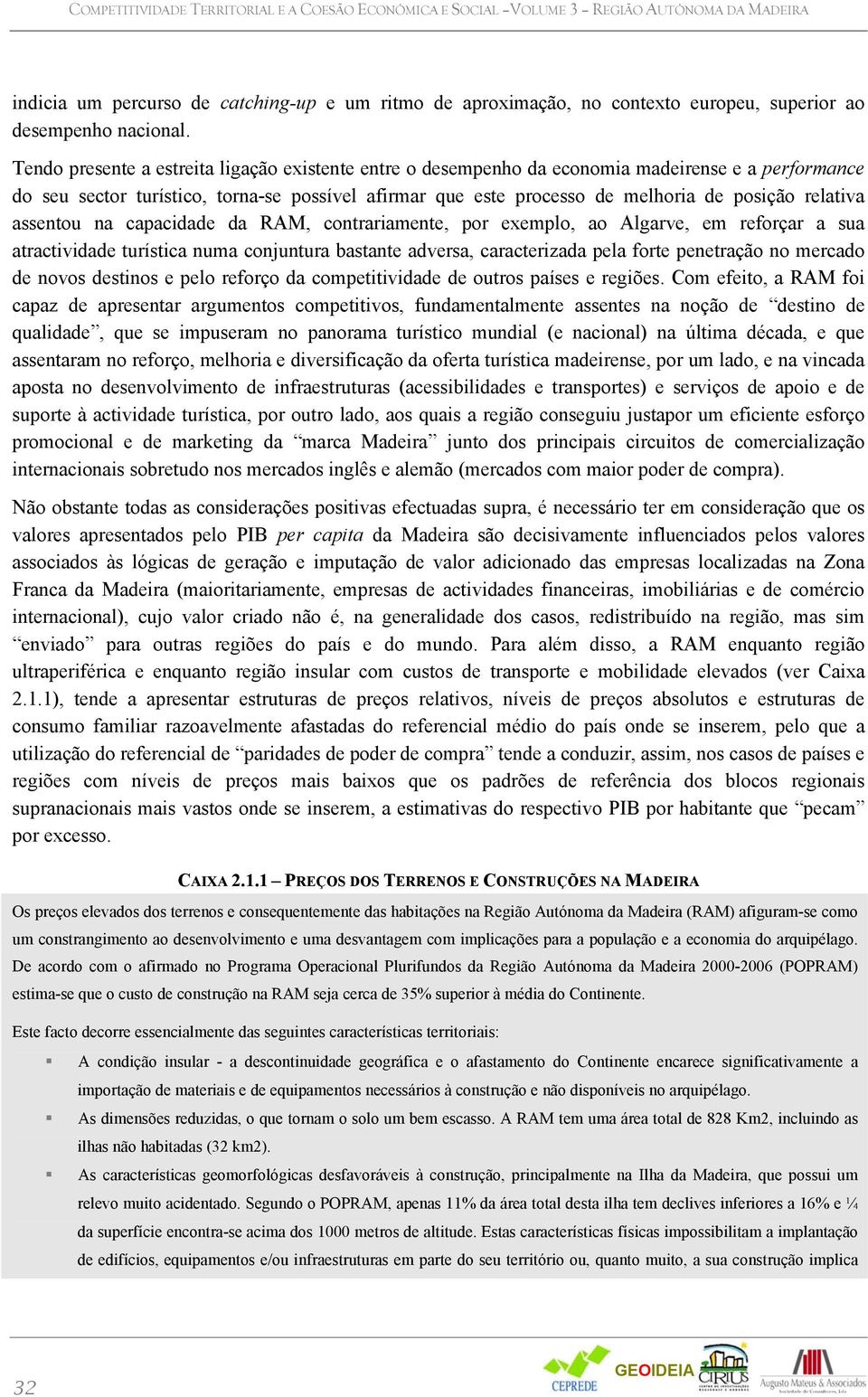 relativa assentou na capacidade da RAM, contrariamente, por exemplo, ao Algarve, em reforçar a sua atractividade turística numa conjuntura bastante adversa, caracterizada pela forte penetração no