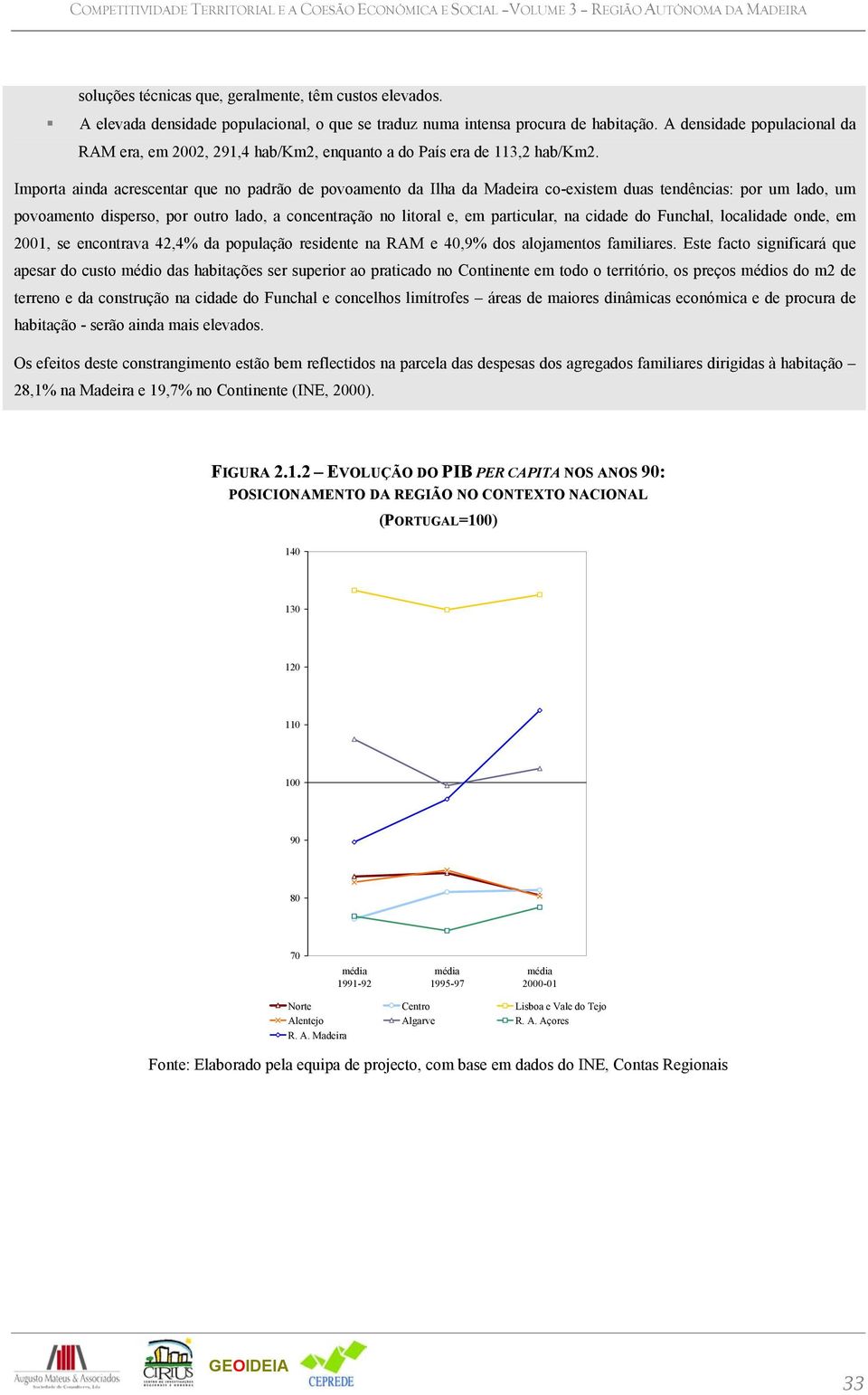 Importa ainda acrescentar que no padrão de povoamento da Ilha da Madeira co-existem duas tendências: por um lado, um povoamento disperso, por outro lado, a concentração no litoral e, em particular,