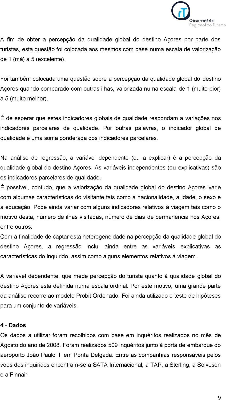 É de esperar que estes indicadores globais de qualidade respondam a variações nos indicadores parcelares de qualidade.