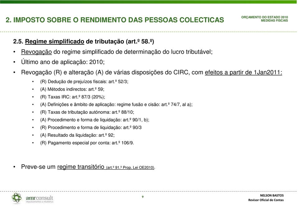 (R) Dedução de prejuízos fiscais: art.º 52/3; (A) Métodos indirectos: art.º 59; (R) Taxas IRC: art.º 87/3 (20%); (A) Definições e âmbito de aplicação: regime fusão e cisão: art.