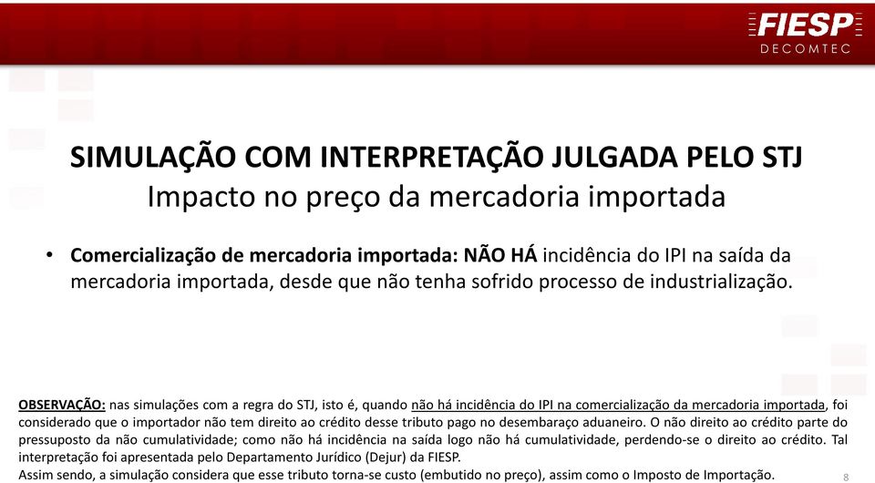 OBSERVAÇÃO: nas simulações com a regra do STJ, isto é, quando não há incidência do IPI na comercialização da mercadoria importada, foi considerado que o importador não tem direito ao crédito desse