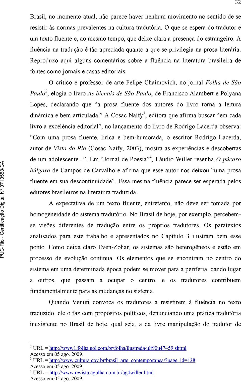 Reproduzo aqui alguns comentários sobre a fluência na literatura brasileira de fontes como jornais e casas editoriais.