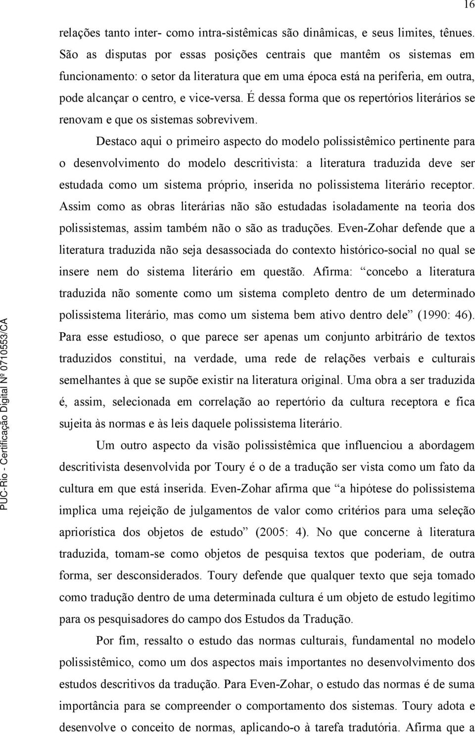 É dessa forma que os repertórios literários se renovam e que os sistemas sobrevivem.