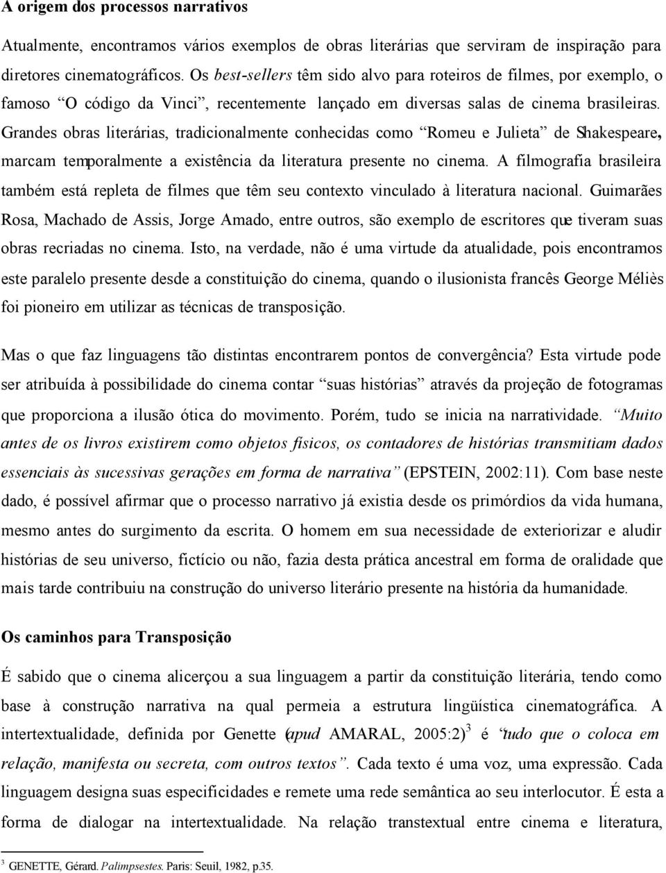 Grandes obras literárias, tradicionalmente conhecidas como Romeu e Julieta de Shakespeare, marcam temporalmente a existência da literatura presente no cinema.