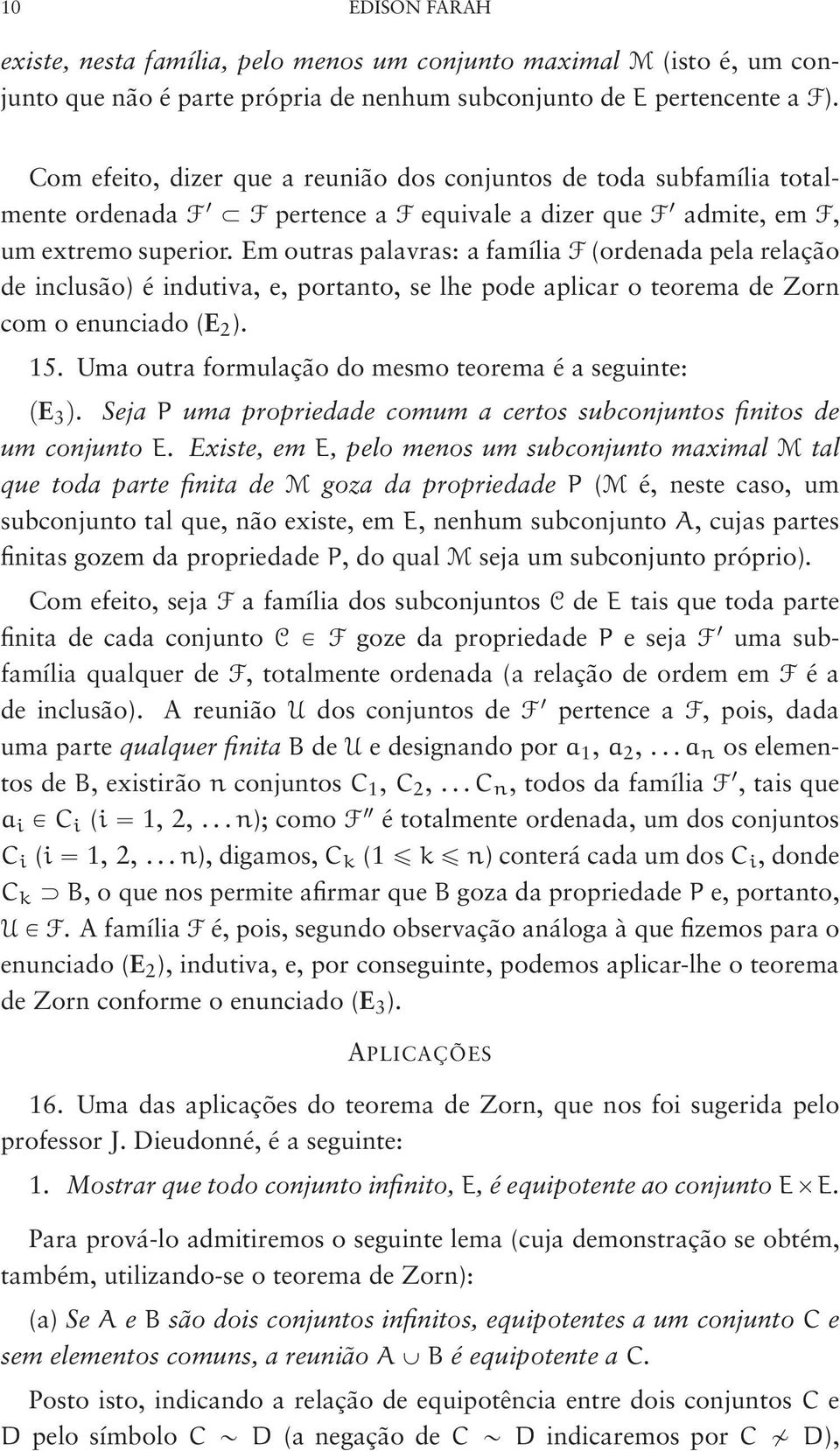 Em outras palavras: a família F (ordenada pela relação de inclusão) é indutiva, e, portanto, se lhe pode aplicar o teorema de Zorn com o enunciado (E 2 ). 15.