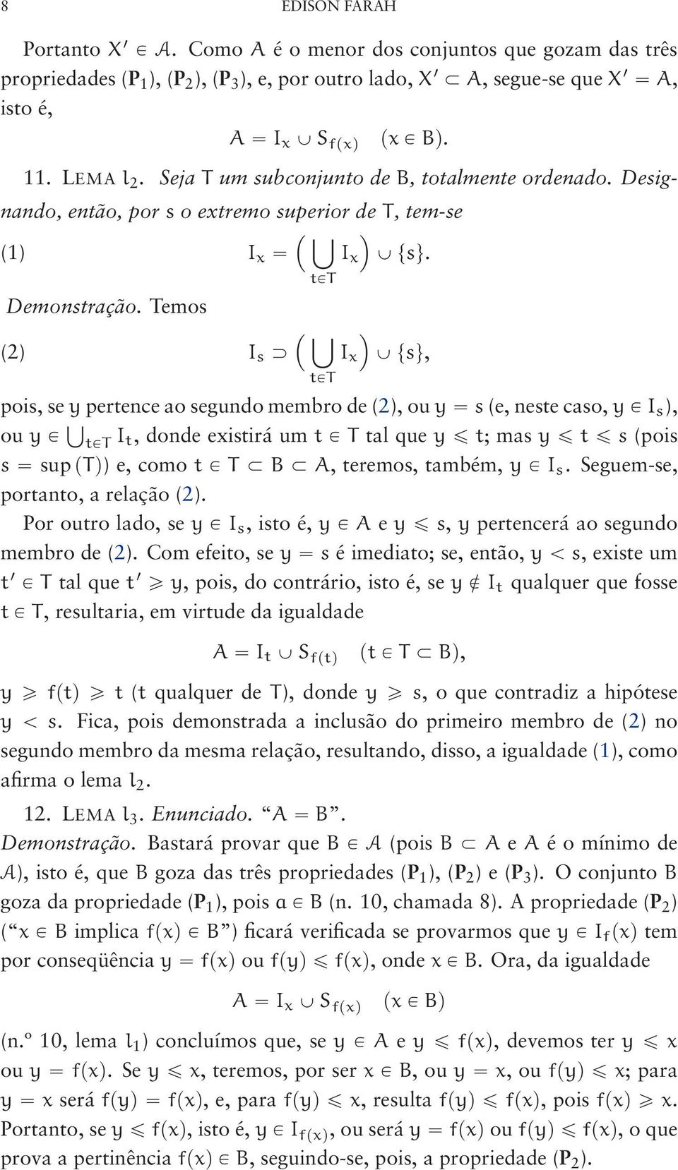 Temos ď (2) I s Ą I x Y tsu, tpt pois, seypertence ao segundo membro de (2), ouy s (e, neste caso,y P I s ), ou y P Ť tpt I t, donde existirá um t P T tal que y ď t; mas y ď t ď s (pois s sup ptq) e,