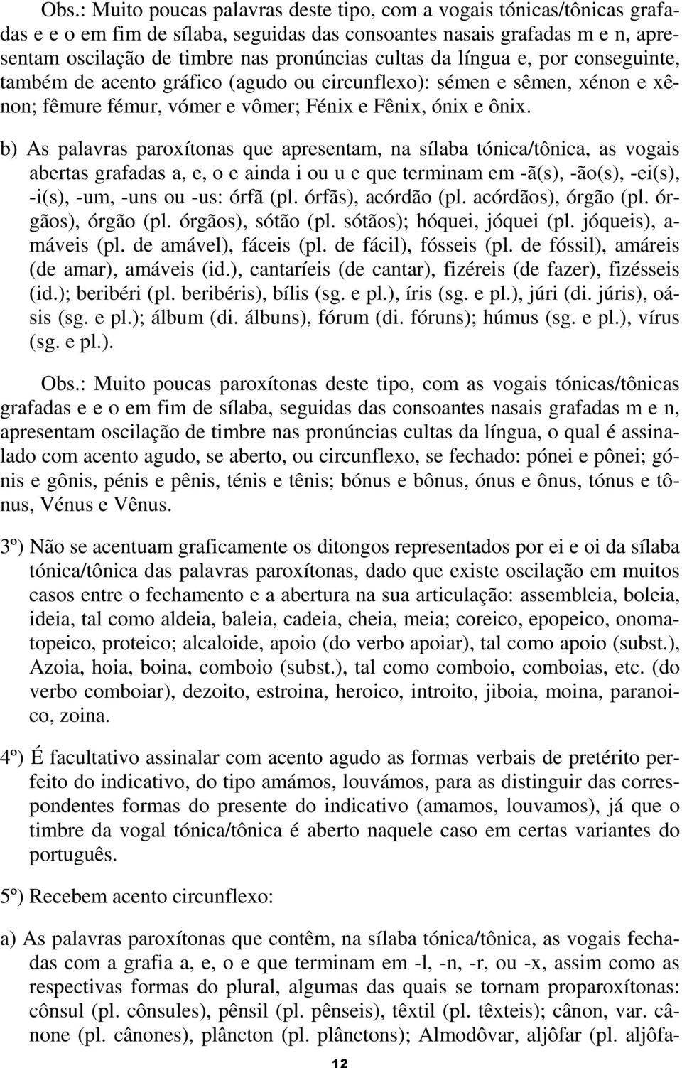 b) As palavras paroxítonas que apresentam, na sílaba tónica/tônica, as vogais abertas grafadas a, e, o e ainda i ou u e que terminam em -ã(s), -ão(s), -ei(s), -i(s), -um, -uns ou -us: órfã (pl.