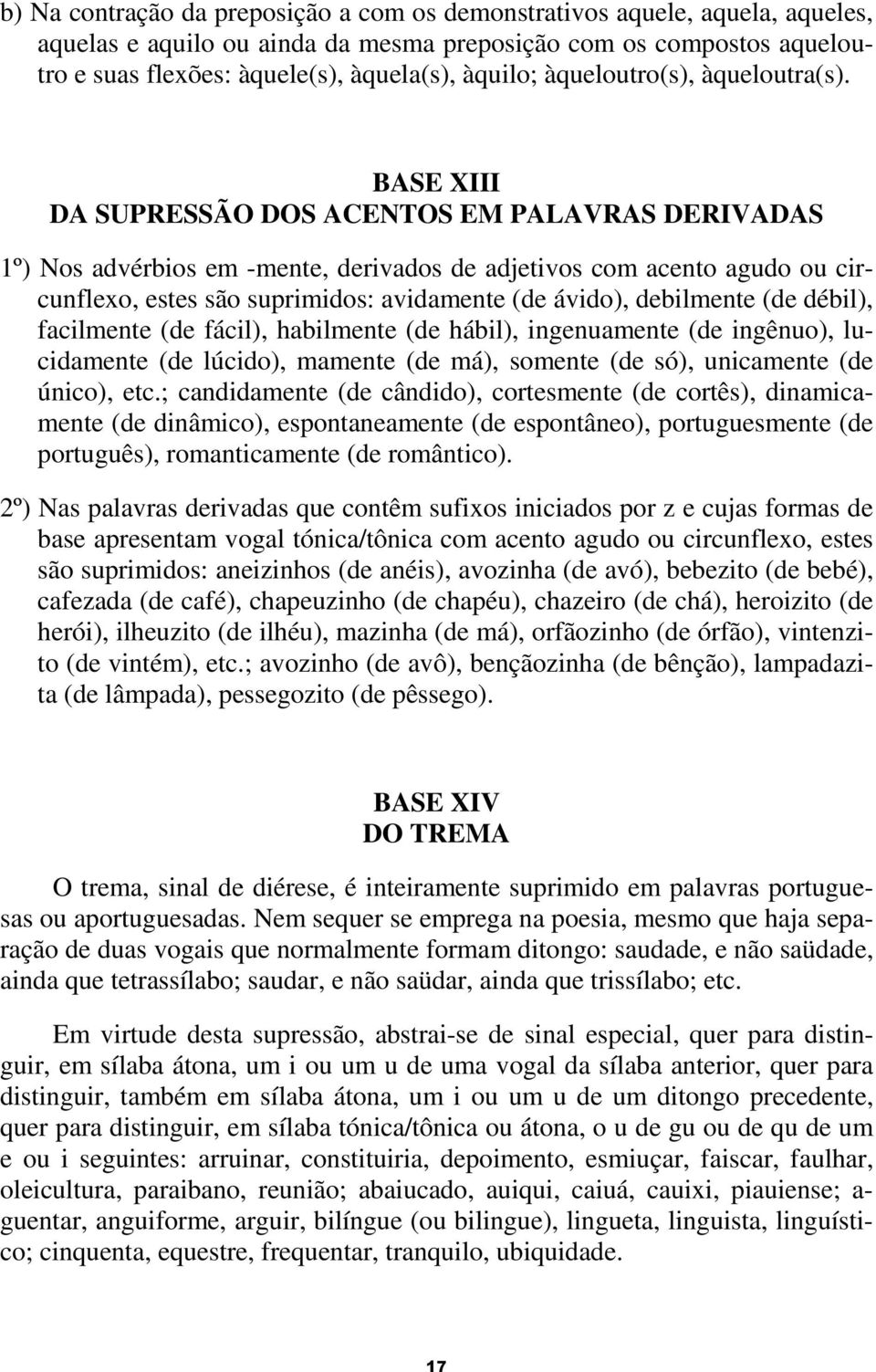 BASE XIII DA SUPRESSÃO DOS ACENTOS EM PALAVRAS DERIVADAS 1º) Nos advérbios em -mente, derivados de adjetivos com acento agudo ou circunflexo, estes são suprimidos: avidamente (de ávido), debilmente