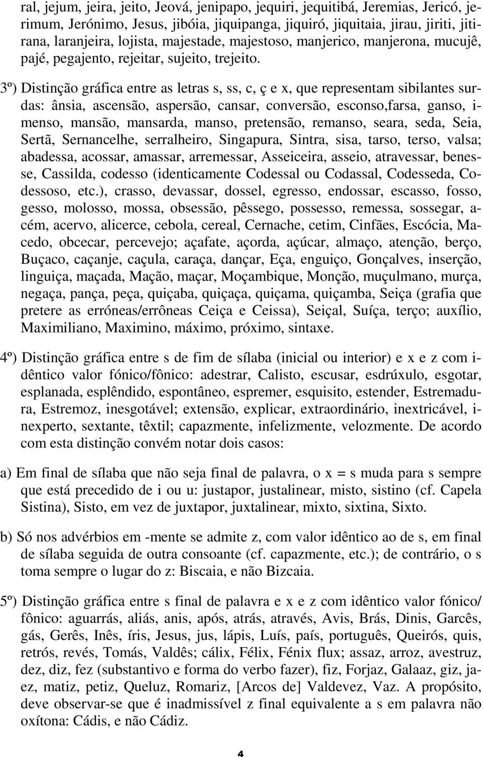 3º) Distinção gráfica entre as letras s, ss, c, ç e x, que representam sibilantes surdas: ânsia, ascensão, aspersão, cansar, conversão, esconso,farsa, ganso, i- menso, mansão, mansarda, manso,