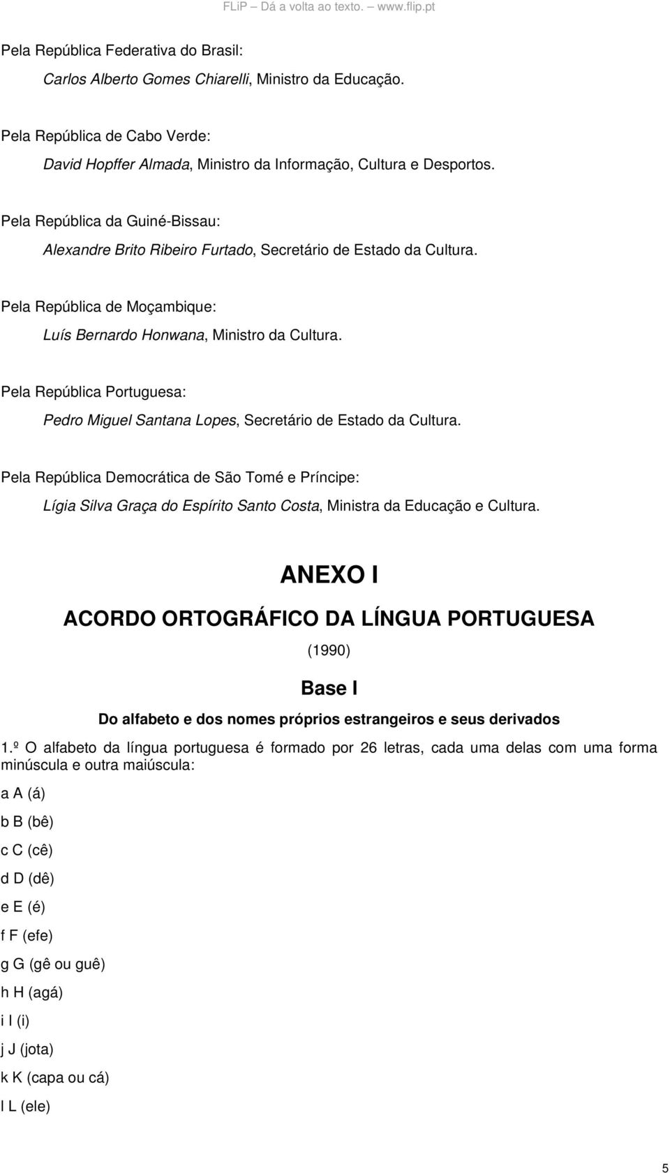 Pela República Portuguesa: Pedro Miguel Santana Lopes, Secretário de Estado da Cultura.