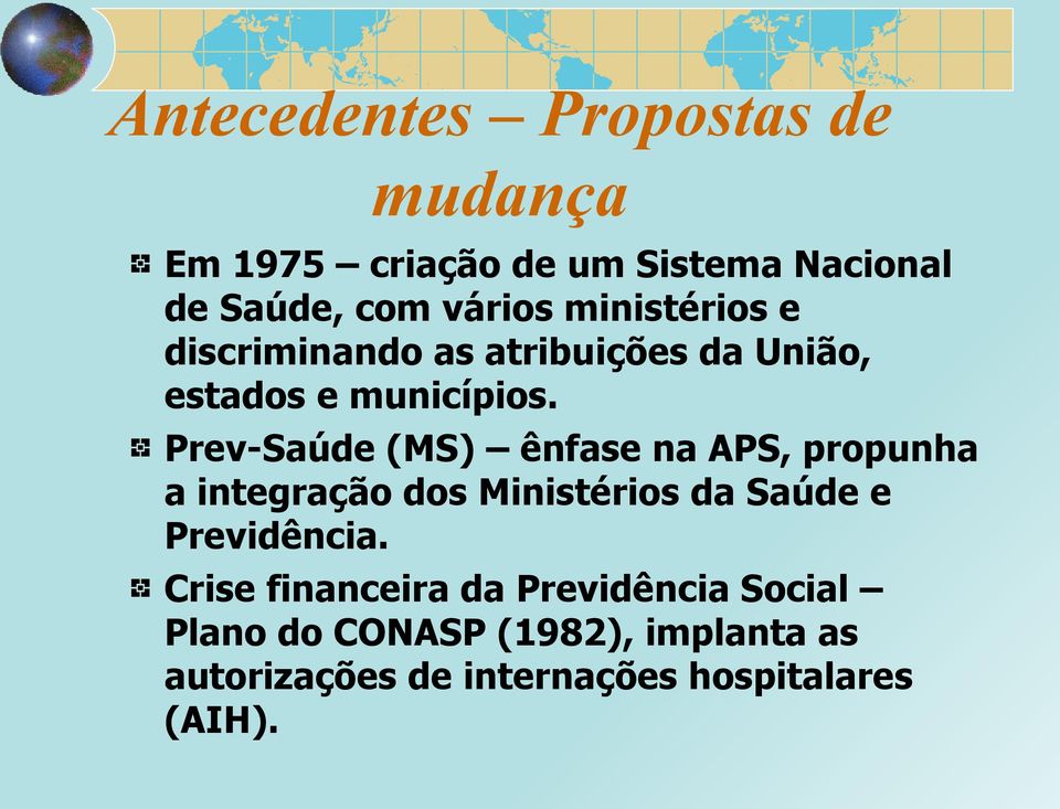 Prev-Saúde (MS) ênfase na APS, propunha a integração dos Ministérios da Saúde e Previdência.