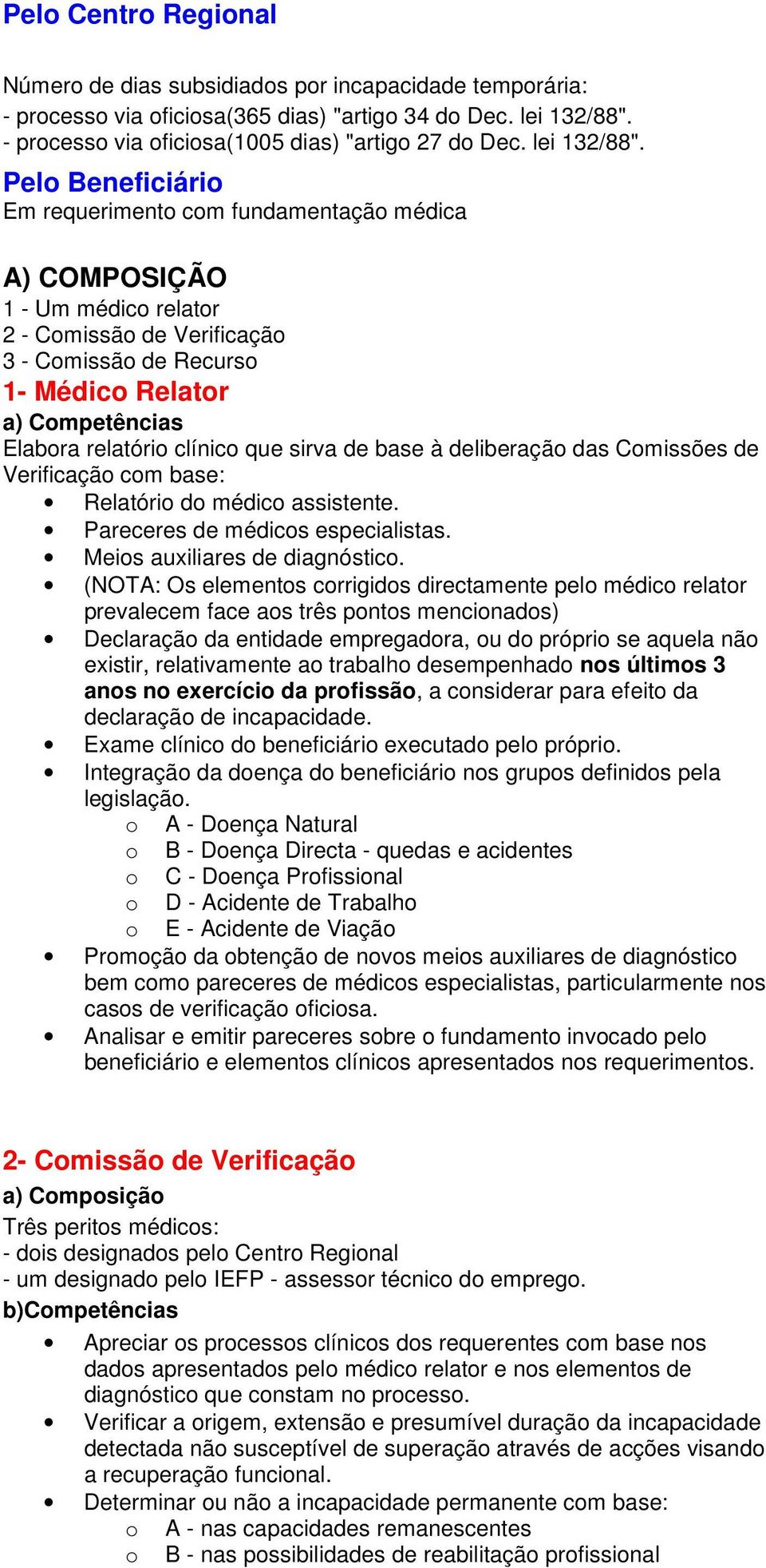 Pelo Beneficiário Em requerimento com fundamentação médica A) COMPOSIÇÃO 1 - Um médico relator 2 - Comissão de Verificação 3 - Comissão de Recurso 1- Médico Relator a) Competências Elabora relatório