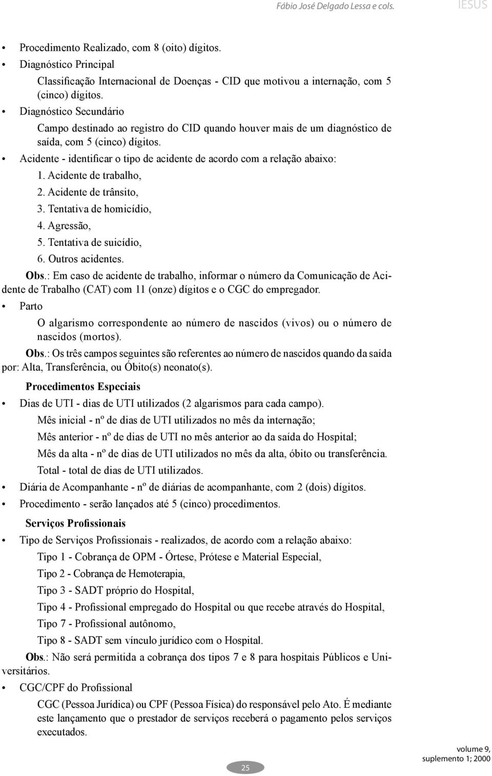 Acidente - identificar o tipo de acidente de acordo com a relação abaixo: 1. Acidente de trabalho, 2. Acidente de trânsito, 3. Tentativa de homicídio, 4. Agressão, 5. Tentativa de suicídio, 6.