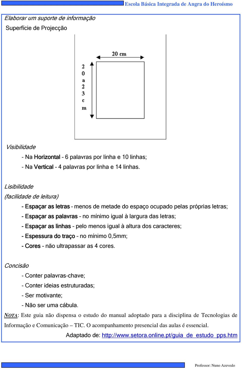 menos igual à altura dos caracteres; - Espessura do traço no mínimo 0,5mm; - Cores não ultrapassar as 4 cores.