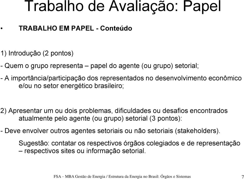 desafios encontrados atualmente pelo agente (ou grupo) setorial (3 pontos): - Deve envolver outros agentes setoriais ou não setoriais (stakeholders).