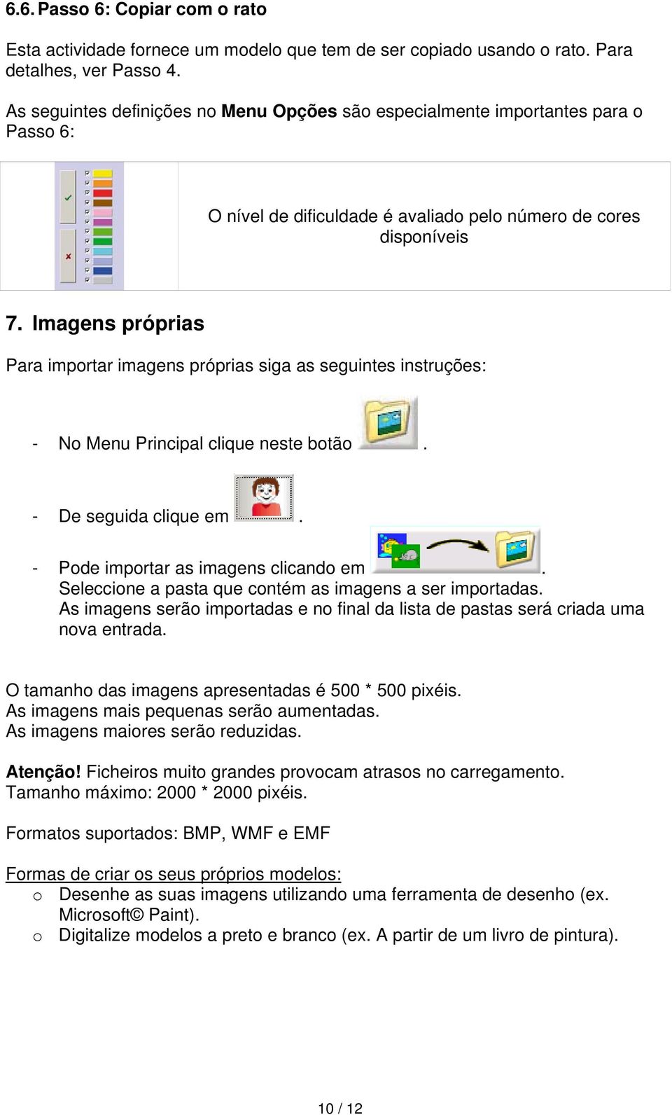 Imagens próprias Para importar imagens próprias siga as seguintes instruções: - No Menu Principal clique neste botão. - De seguida clique em. - Pode importar as imagens clicando em.