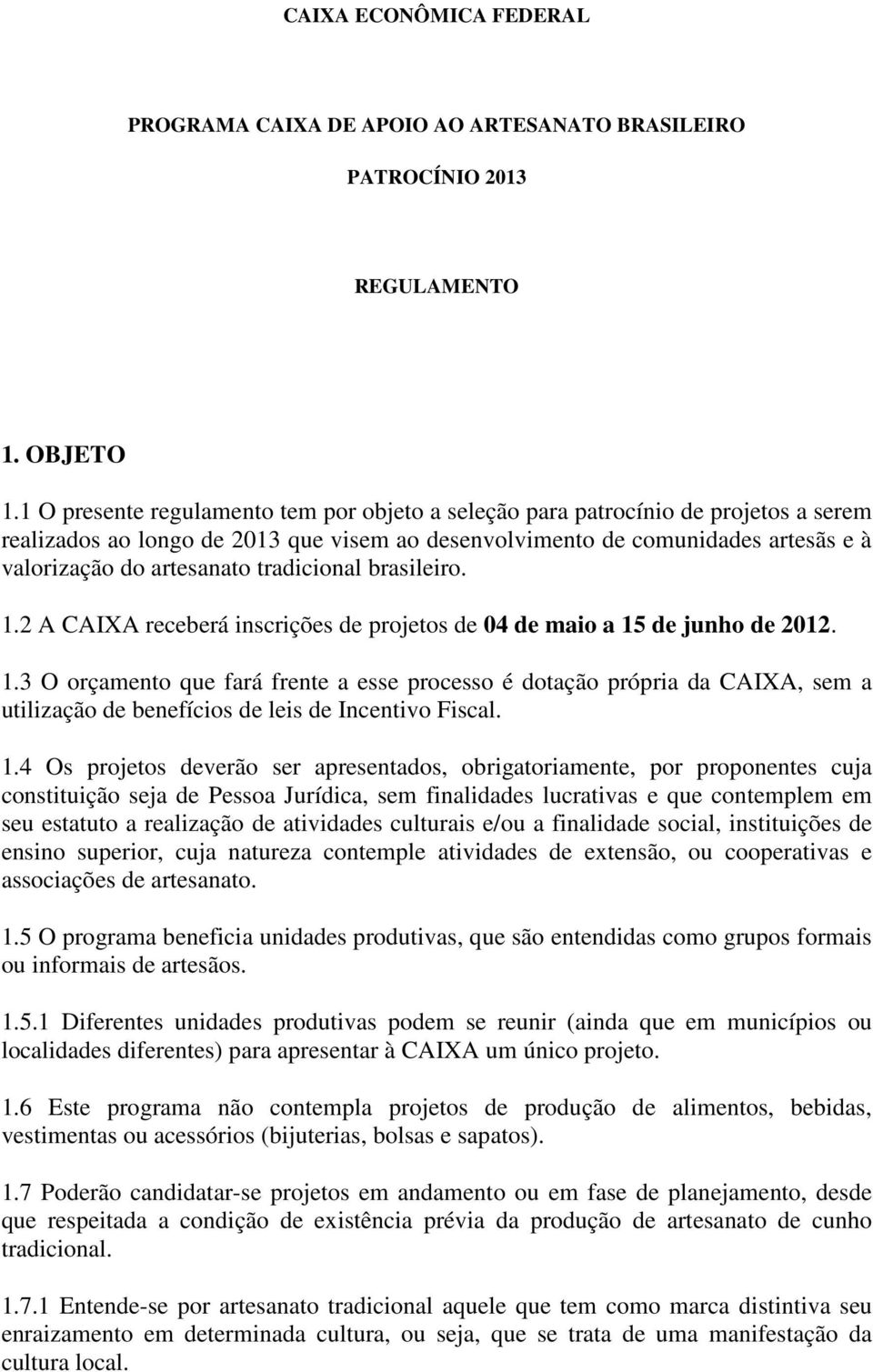 tradicional brasileiro. 1.2 A CAIXA receberá inscrições de projetos de 04 de maio a 15 de junho de 2012. 1.3 O orçamento que fará frente a esse processo é dotação própria da CAIXA, sem a utilização de benefícios de leis de Incentivo Fiscal.