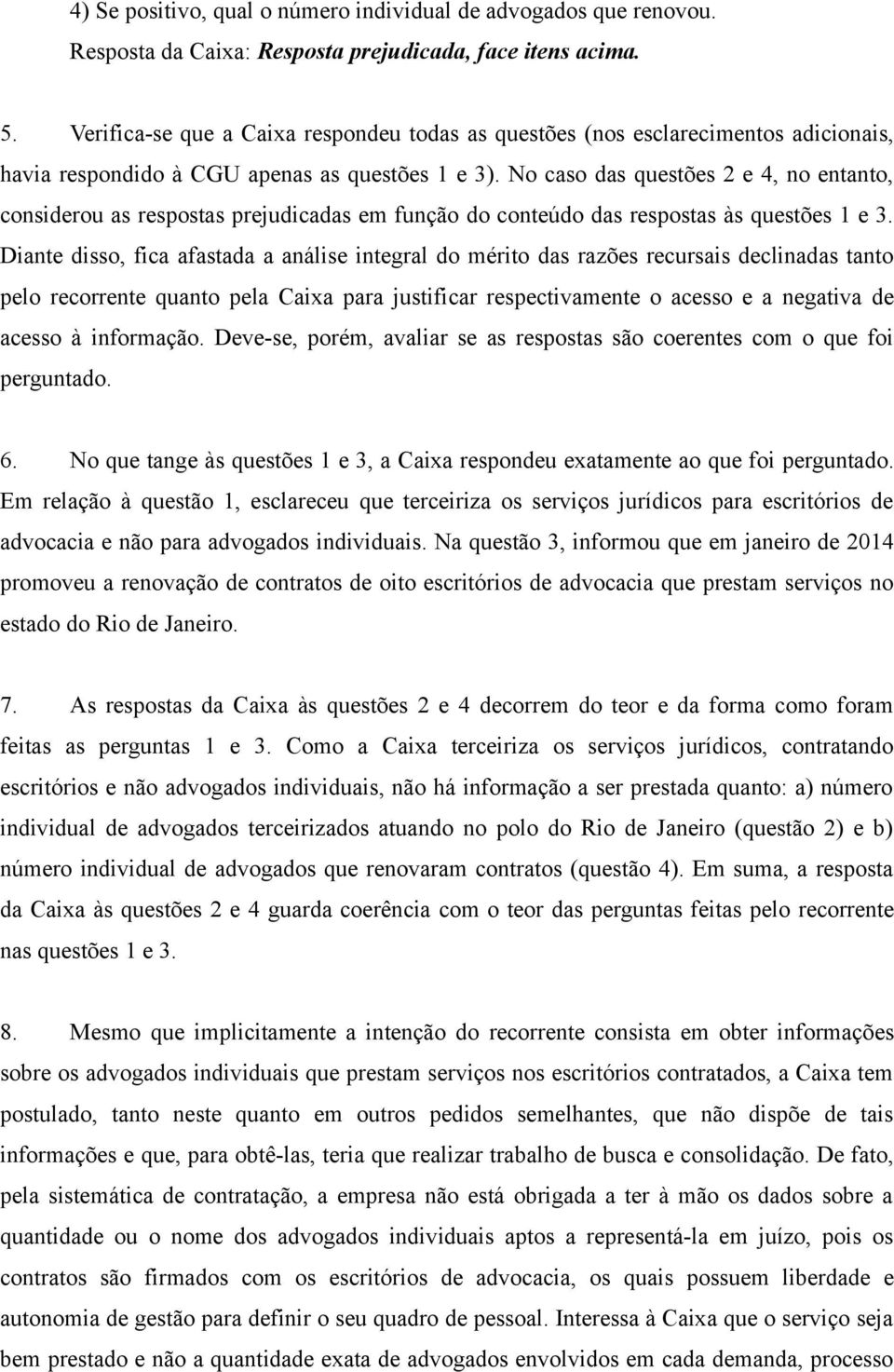 No caso das questões 2 e 4, no entanto, considerou as respostas prejudicadas em função do conteúdo das respostas às questões 1 e 3.