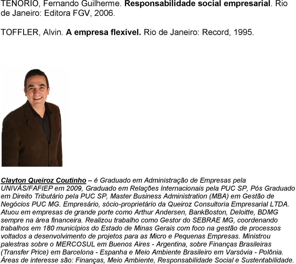 Business Administration (MBA) em Gestão de Negócios PUC MG. Empresário, sócio-proprietário da Queiroz Consultoria Empresarial LTDA.