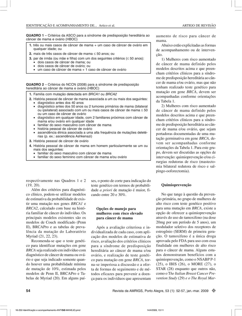 par de irmãs (ou mãe e filha) com um dos seguintes critérios ( 50 anos): dois casos de câncer de mama; ou dois casos de câncer de ovário; ou um caso de câncer de mama + 1 caso de câncer de ovário