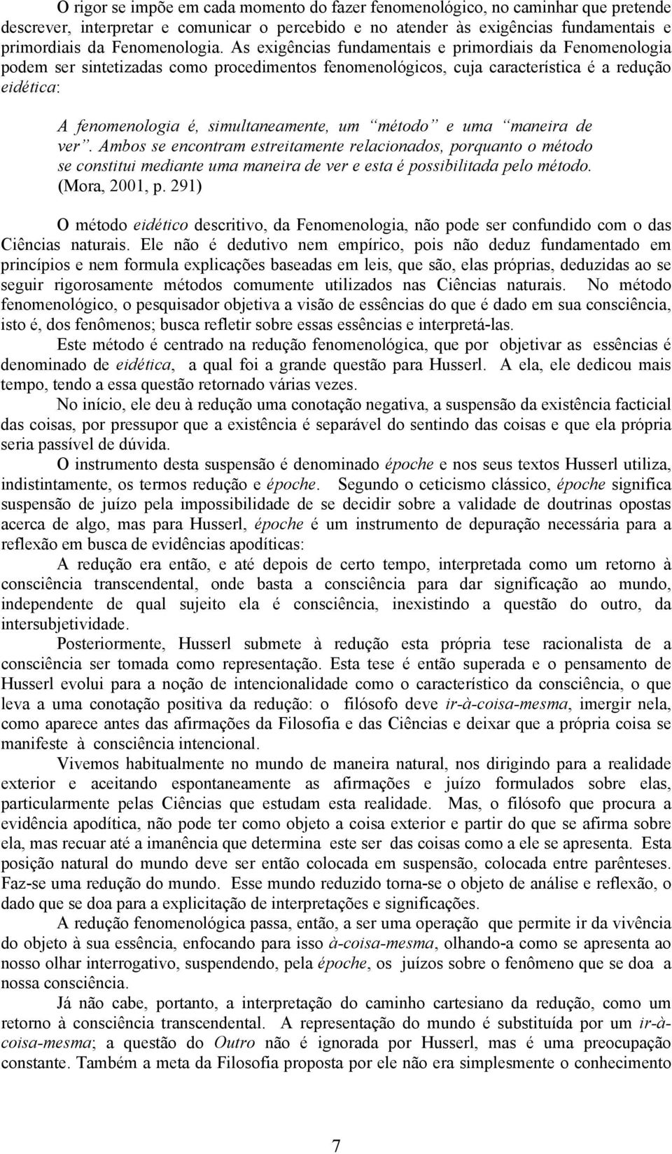 As exigências fundamentais e primordiais da Fenomenologia podem ser sintetizadas como procedimentos fenomenológicos, cuja característica é a redução eidética: A fenomenologia é, simultaneamente, um