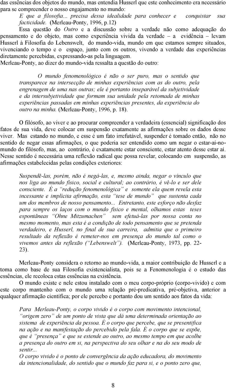 12) Essa questão do Outro e a discussão sobre a verdade não como adequação do pensamento e do objeto, mas como experiência vivida da verdade a evidência levam Husserl à Filosofia do Lebenswelt, do