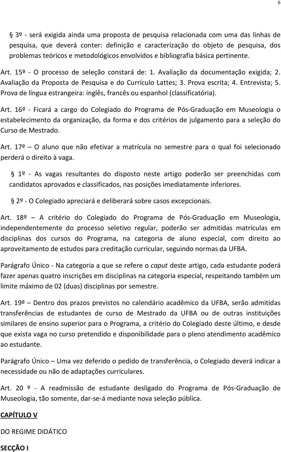 Avaliação da Proposta de Pesquisa e do Currículo Lattes; 3. Prova escrita; 4. Entrevista; 5. Prova de língua estrangeira: inglês, francês ou espanhol (classificatória). Art.