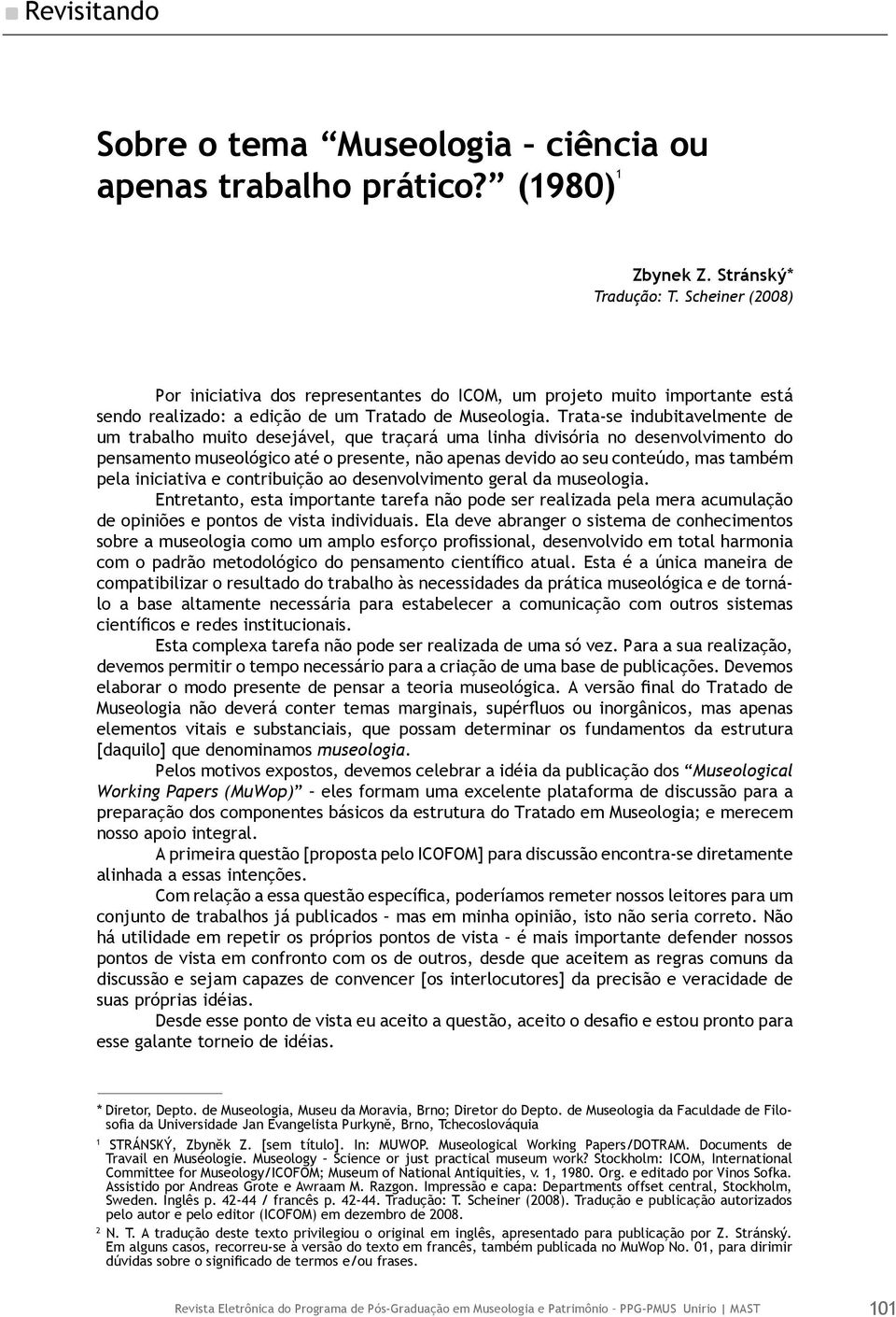 Trata-se indubitavelmente de um trabalho muito desejável, que traçará uma linha divisória no desenvolvimento do pensamento museológico até o presente, não apenas devido ao seu conteúdo, mas também