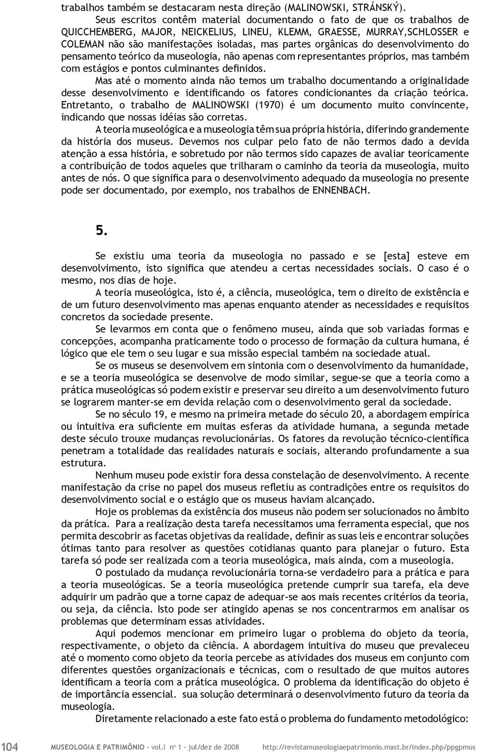 orgânicas do desenvolvimento do pensamento teórico da museologia, não apenas com representantes próprios, mas também com estágios e pontos culminantes definidos.