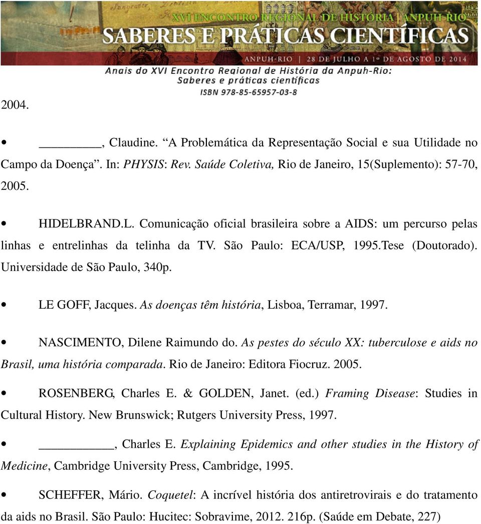 LE GOFF, Jacques. As doenças têm história, Lisboa, Terramar, 1997. NASCIMENTO, Dilene Raimundo do. As pestes do século XX: tuberculose e aids no Brasil, uma história comparada.