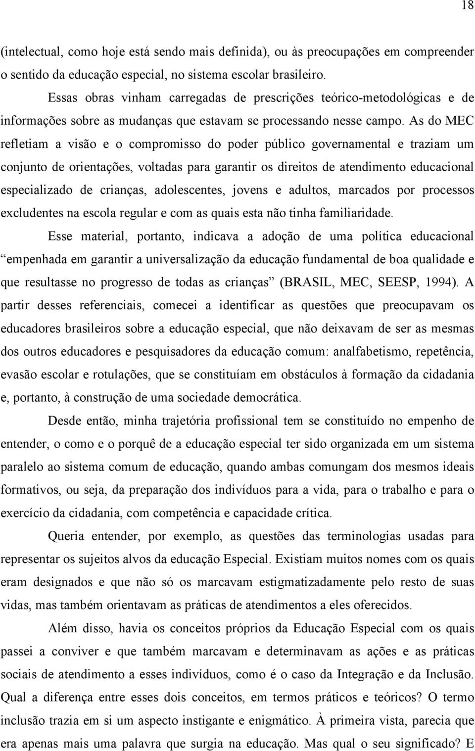 As do MEC refletiam a visão e o compromisso do poder público governamental e traziam um conjunto de orientações, voltadas para garantir os direitos de atendimento educacional especializado de