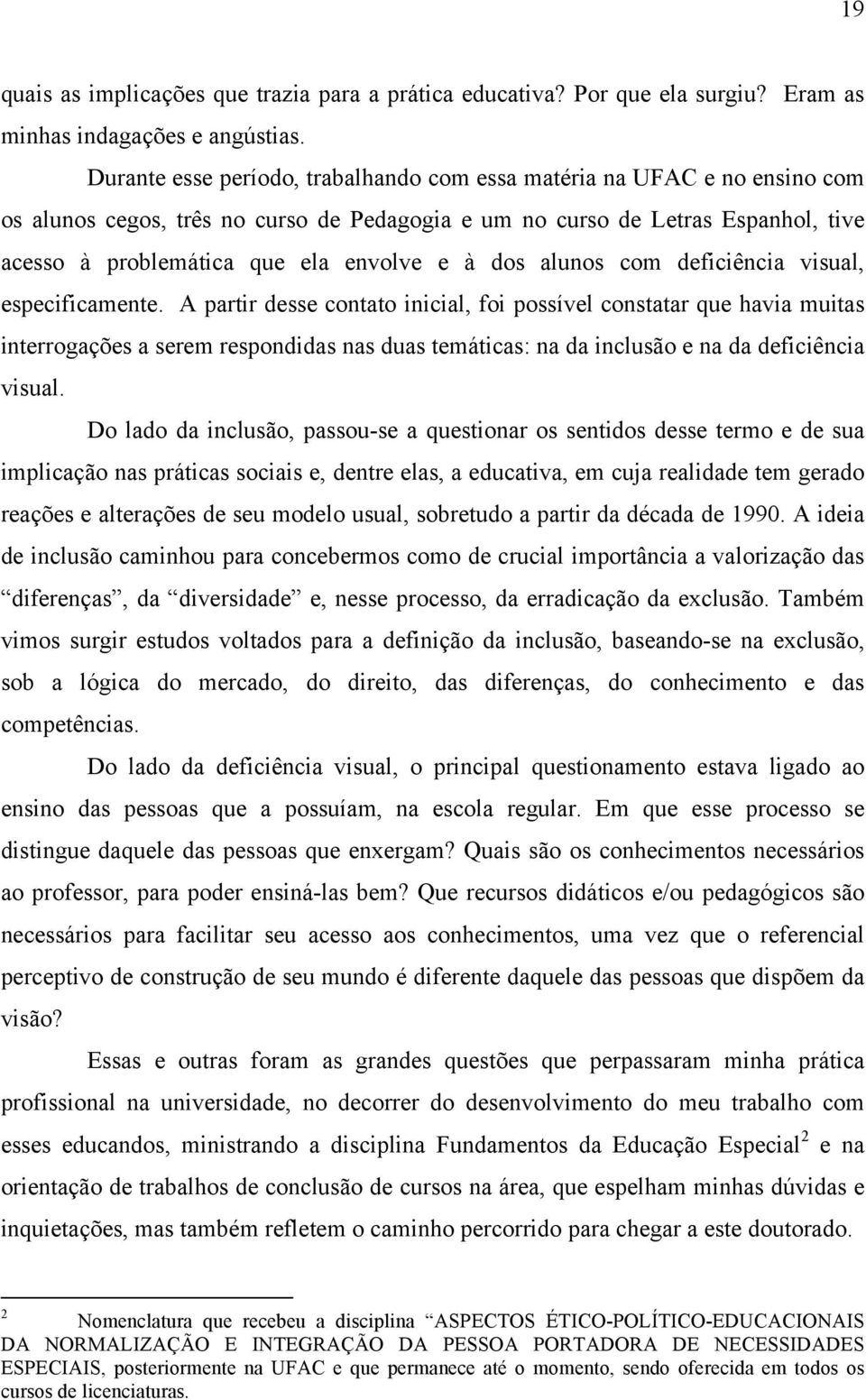 dos alunos com deficiência visual, especificamente.