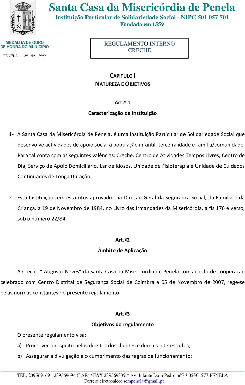 º 1 Caracterização da Instituição 1- A Santa Casa da Misericórdia de Penela, é uma Instituição Particular de Solidariedade Social que desenvolve actividades de apoio social à população infantil,