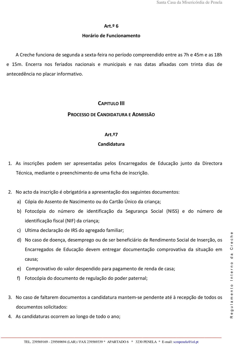 As inscrições podem ser apresentadas pelos Encarregados de Educação junto da Directora Técnica, mediante o preenchimento de uma ficha de inscrição. 2.